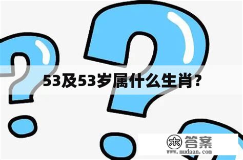 53岁属什么|53岁属什么生肖 53岁属什么生肖是什么命